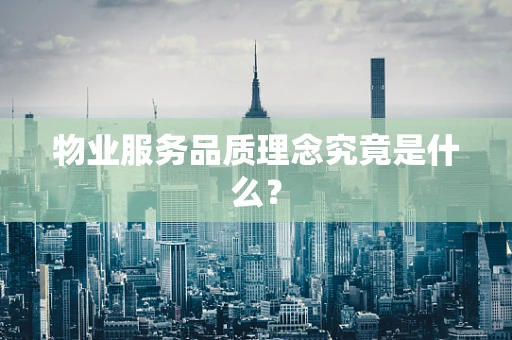 物业服务品质理念究竟是什么？