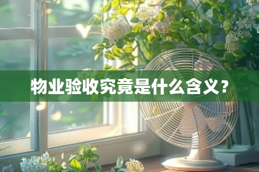 物业验收究竟是什么含义？
