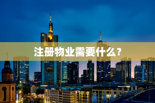 注册物业需要什么？