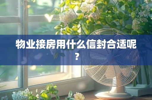 物业接房用什么信封合适呢？
