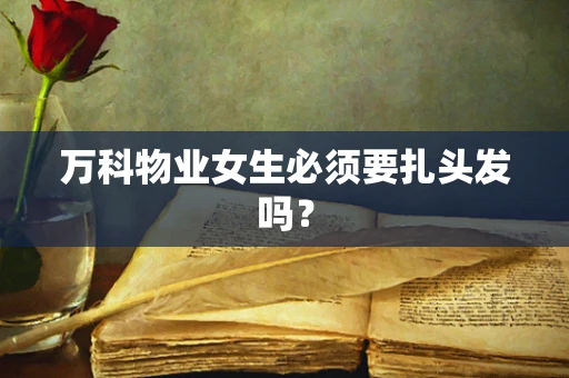 万科物业女生必须要扎头发吗？