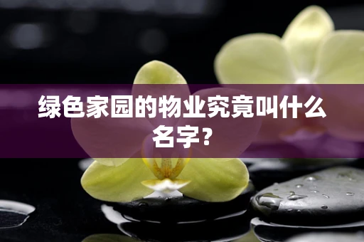 绿色家园的物业究竟叫什么名字？