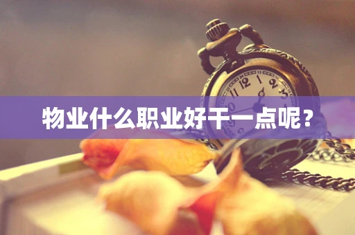 物业什么职业好干一点呢？