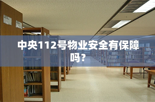 中央112号物业安全有保障吗？