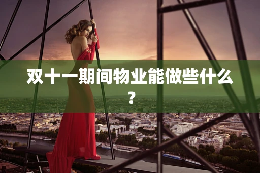 双十一期间物业能做些什么？