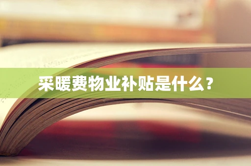采暖费物业补贴是什么？