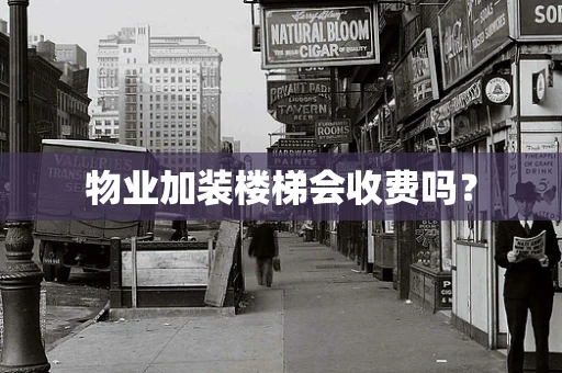 物业加装楼梯会收费吗？