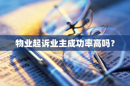 物业起诉业主成功率高吗？