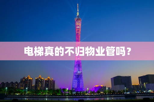 电梯真的不归物业管吗？
