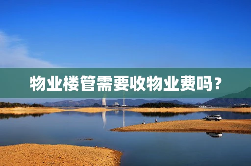 物业楼管需要收物业费吗？