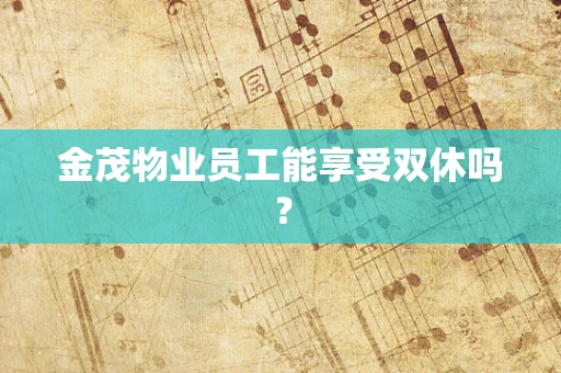 金茂物业员工能享受双休吗？