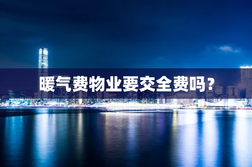 暖气费物业要交全费吗？