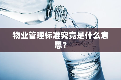 物业管理标准究竟是什么意思？