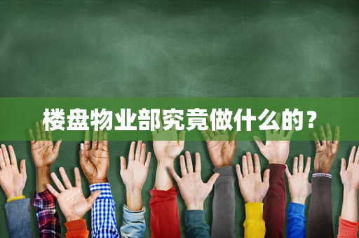 楼盘物业部究竟做什么的？
