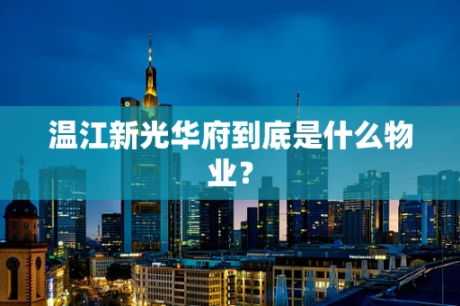 温江新光华府到底是什么物业？