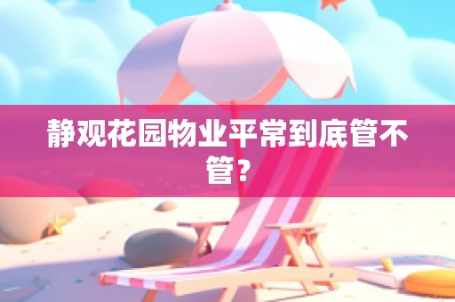 静观花园物业平常到底管不管？