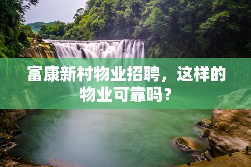 富康新村物业招聘，这样的物业可靠吗？