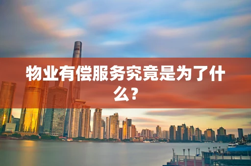 物业有偿服务究竟是为了什么？