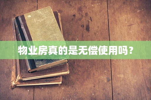 物业房真的是无偿使用吗？