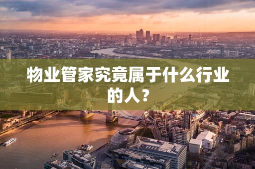 物业管家究竟属于什么行业的人？