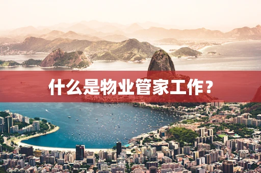 什么是物业管家工作？