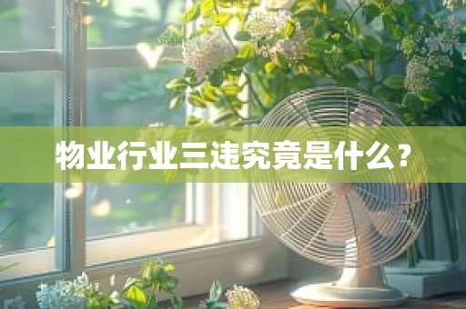 物业行业三违究竟是什么？