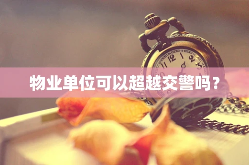 物业单位可以超越交警吗？