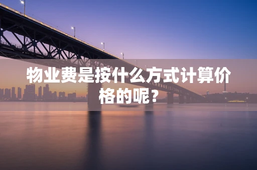 物业费是按什么方式计算价格的呢？