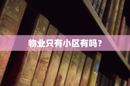 物业只有小区有吗？