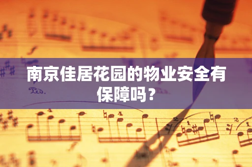 南京佳居花园的物业安全有保障吗？