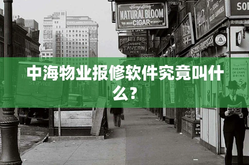 中海物业报修软件究竟叫什么？