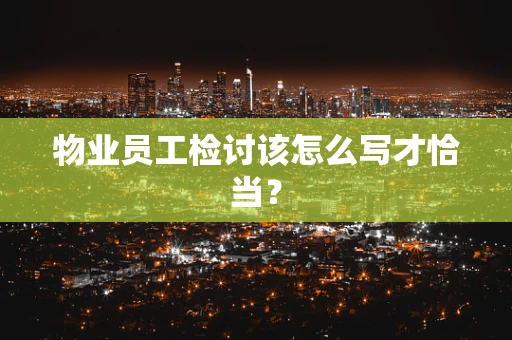 物业员工检讨该怎么写才恰当？