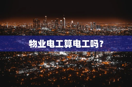 物业电工算电工吗？