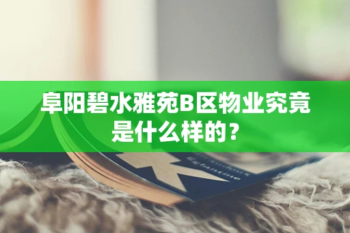 阜阳碧水雅苑B区物业究竟是什么样的？