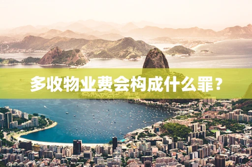 多收物业费会构成什么罪？