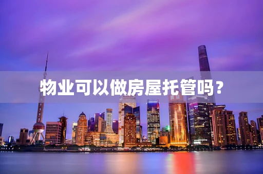 物业可以做房屋托管吗？