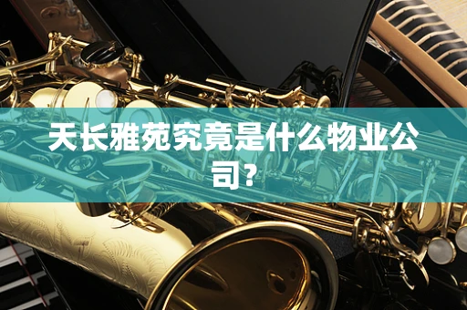 天长雅苑究竟是什么物业公司？