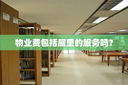 物业费包括屋里的服务吗？