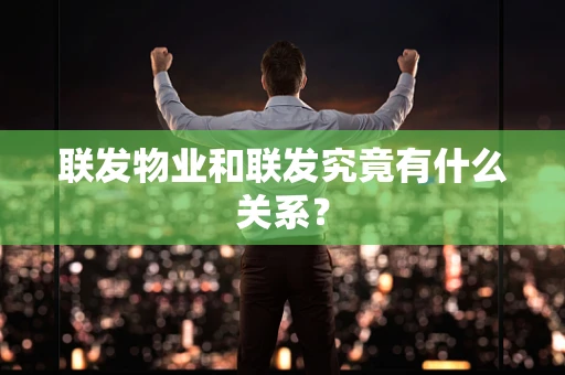 联发物业和联发究竟有什么关系？
