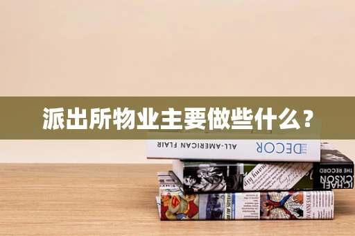 派出所物业主要做些什么？