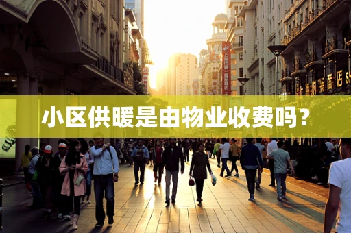 小区供暖是由物业收费吗？