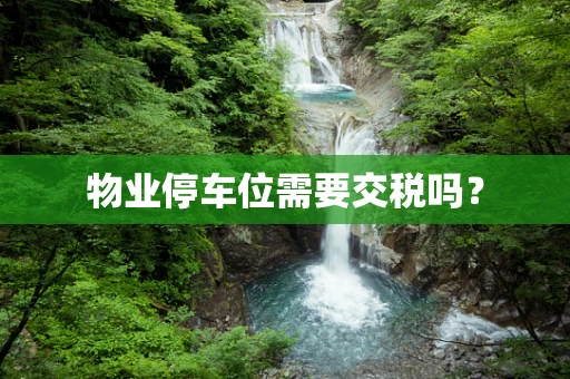 物业停车位需要交税吗？