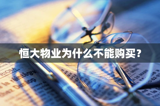 恒大物业为什么不能购买？