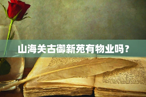 山海关古御新苑有物业吗？
