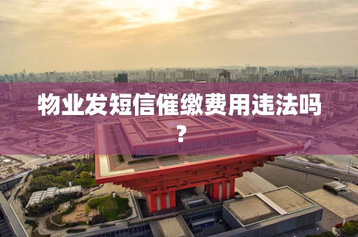 物业发短信催缴费用违法吗？