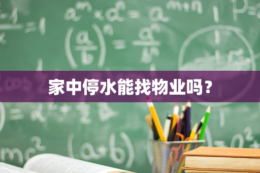 家中停水能找物业吗？