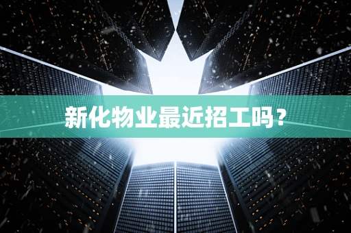 新化物业最近招工吗？