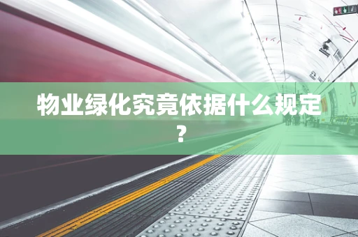 物业绿化究竟依据什么规定？