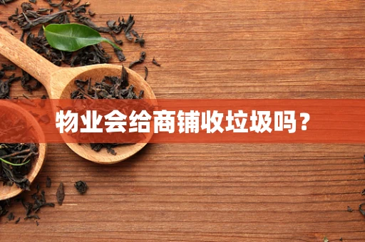 物业会给商铺收垃圾吗？