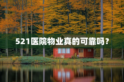 521医院物业真的可靠吗？